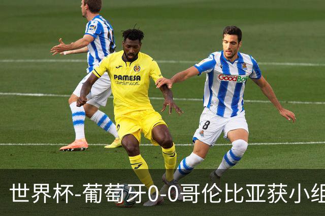 世界杯-葡萄牙0-0哥伦比亚获小组第2 将战克罗地亚