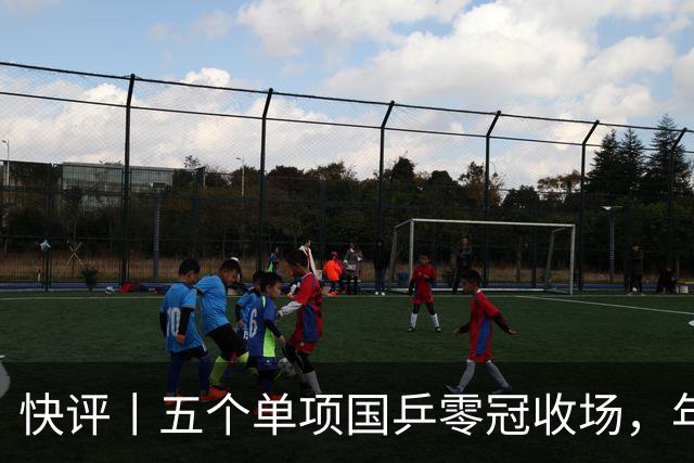 快评丨五个单项国乒零冠收场，年轻小将为何“不灵”？