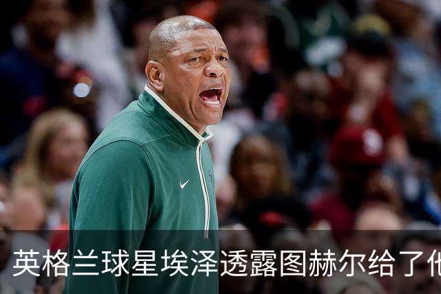 英格兰球星埃泽透露图赫尔给了他一番寄语，阿森纳表现激励梦想